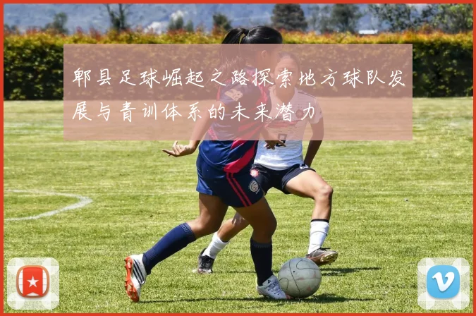 郫县足球崛起之路探索地方球队发展与青训体系的未来潜力